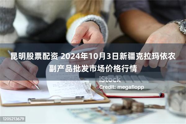 昆明股票配资 2024年10月3日新疆克拉玛依农副产品批发市场价格行情