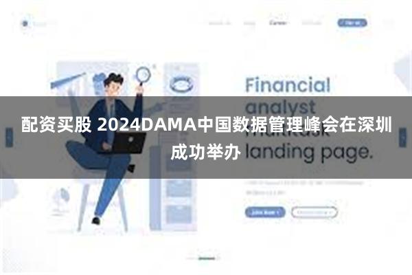 配资买股 2024DAMA中国数据管理峰会在深圳成功举办