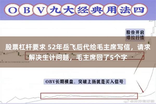 股票杠杆要求 52年岳飞后代给毛主席写信，请求解决生计问题，毛主席回了5个字